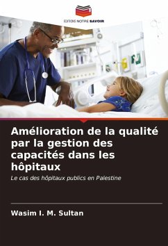 Amélioration de la qualité par la gestion des capacités dans les hôpitaux - Sultan, Wasim I. M.