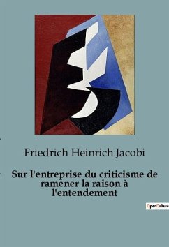 Sur l'entreprise du criticisme de ramener la raison à l'entendement - Heinrich Jacobi, Friedrich