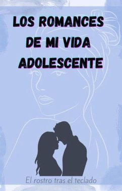 Los romances de mi vida adolescente (eBook, ePUB) - Teclado, El rostro detrás del Los romances de mi vida adolescente (eBook, ePUB) - Teclado, El rostro detrás del