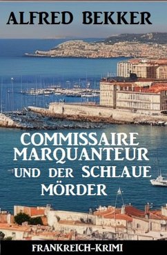 Commissaire Marquanteur und der schlaue Mörder: Frankreich Krimi (eBook, ePUB) - Bekker, Alfred