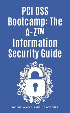 PCI DSS Bootcamp The A-Z Information Security Guide (eBook, ePUB) - Publications, Book Wave
