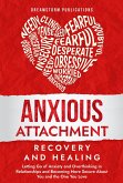 Anxious Attachment Recovery and Healing: Letting Go of Anxiety and Overthinking in Relationships and Becoming More Secure About You and the One You Love (eBook, ePUB)