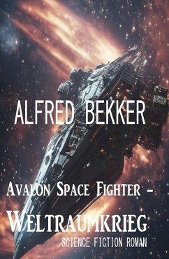 Avalon Space Fighter - Weltraumkrieg: Science Fiction Roman (eBook, ePUB) - Bekker, Alfred