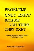 Problems Only Exist Because You Think They Exist: Solving the Illusion of a Problem Made by the Mind (eBook, ePUB)