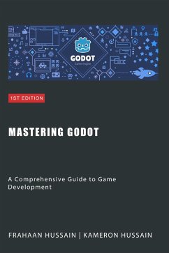 Mastering Godot: A Comprehensive Guide to Game Development (eBook, ePUB) - Hussain, Kameron; Hussain, Frahaan