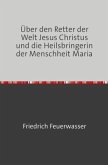 Über den Retter der Welt Jesus Christus und die Heilsbringerin der Menschheit Maria