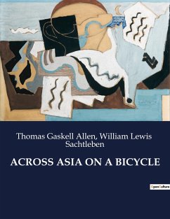 ACROSS ASIA ON A BICYCLE - Allen, Thomas Gaskell; Sachtleben, William Lewis