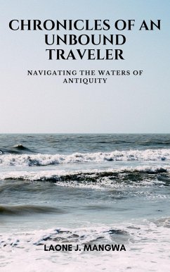 Navigating The Waters Of Antiquity (Chronicles of an Unbound Traveler, #2) (eBook, ePUB) - Mangwa, Laone J.