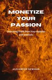 Monetize Your Passion: Unlocking Profit from Your Hobbies and Interests (eBook, ePUB) Monetize Your Passion: Unlocking Profit from Your Hobbies and Interests (eBook, ePUB)
