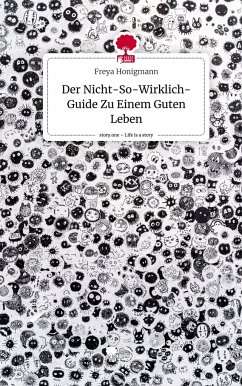 Der Nicht-So-Wirklich-Guide Zu Einem Guten Leben. Life is a Story - story.one - Honigmann, Freya