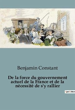 De la force du gouvernement actuel de la France et de la nécessité de s'y rallier - Constant, Benjamin