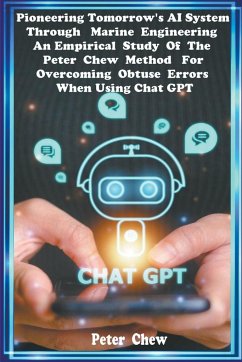 Pioneering Tomorrow's AI System Through Marine Engineering An Empirical Study Of The Peter Chew Rule For Overcoming Obtuse Errors When Using Chat GPT - Chew, Peter