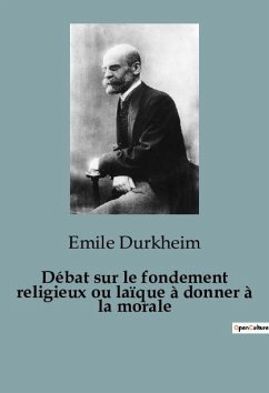 Débat sur le fondement religieux ou laïque à donner à la morale - Durkheim, Emile