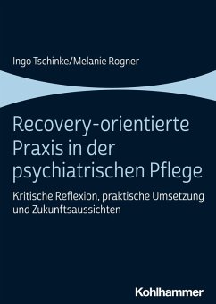 Recovery-orientierte Praxis in der psychiatrischen Pflege (eBook, ePUB) - Tschinke, Ingo; Rogner, Melanie
