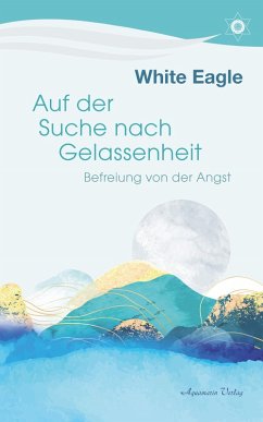Auf der Suche nach Gelassenheit - Befreiung von der Angst (eBook, ePUB) - Eagle, White