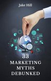 33 Marketing Myths Debunked (eBook, ePUB) 33 Marketing Myths Debunked (eBook, ePUB)