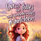 Du bist ein tolles und wundervolles Mädchen: Inspirierende Mutmachgeschichten über Liebe, Stärke und Selbstvertrauen (Geschenkbuch für Mädchen) (MP3-Download)