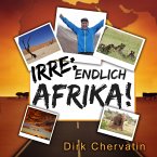 Irre, endlich Afrika!: Reiseberichte aus Botswana, Namibia, der Serengeti, Tansania, vom Kilimandscharo und mehr (Die etwas anderen Reiseberichte von Dirk Chervatin) (MP3-Download)