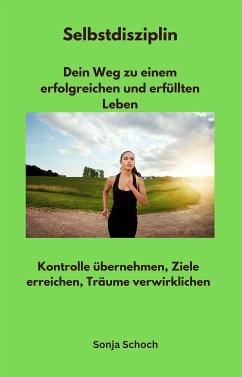 Selbstdisziplin - Dein Weg zu einem erfolgreichen und erfüllten Leben (eBook, ePUB) - Schoch, Sonja; Schoch, Sonja