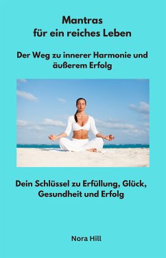 Mantras für ein reiches Leben - Der Weg zu innerer Harmonie und äußerem Erfolg (eBook, ePUB) - Hill, Nora; Hill, Nora