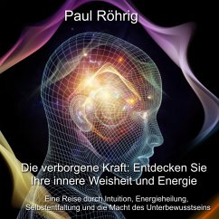 Die verborgene Kraft: Entdecken Sie Ihre innere Weisheit und Energie (eBook, ePUB) - Röhrig, Paul; Röhrig, Paul