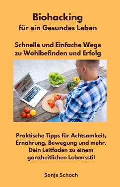 Biohacking für ein Gesundes Leben - Schnelle und Einfache Wege zu Wohlbefinden und Erfolg (eBook, ePUB) - Schoch, Sonja; Schoch, Sonja