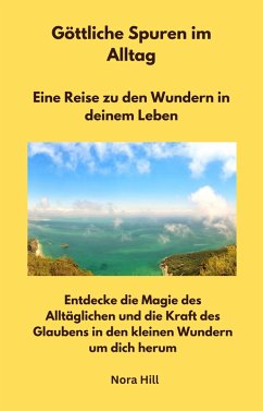Göttliche Spuren im Alltag - Eine Reise zu den Wundern in deinem Leben (eBook, ePUB) - Hill, Nora; Hill, Nora