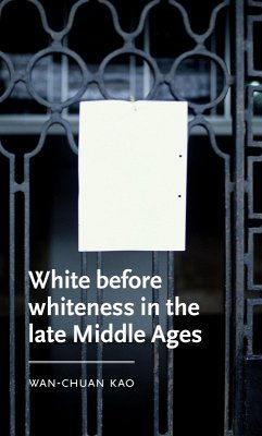 White before whiteness in the late Middle Ages (eBook, ePUB) - Kao, Wan-Chuan