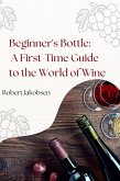 Beginner's Bottle: A First-Time Guide to the World of Wine (eBook, ePUB)