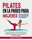 Pilates en la Pared para Mujeres: ¡Reto de 28 Días para una Transformación Extraordinaria! Una Guía Completa con Ejercicios Graduales, Tablas de Entrenamiento y Consejos para una Trayectoria Dirigida (eBook, ePUB)