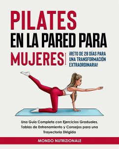 Pilates en la Pared para Mujeres: ¡Reto de 28 Días para una Transformación Extraordinaria! Una Guía Completa con Ejercicios Graduales, Tablas de Entrenamiento y Consejos para una Trayectoria Dirigida (eBook, ePUB) - Nutrizionale, Mondo