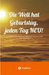 Die Welt hat Geburtstag, jeden Tag NEU! - Bild 1