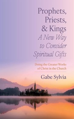 Prophets, Priests, and Kings: A New Way to Consider Spiritual Gifts (eBook, ePUB)