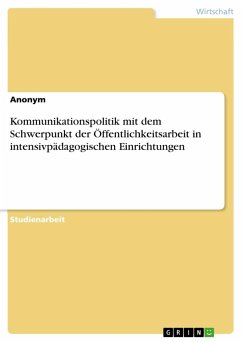 Kommunikationspolitik mit dem Schwerpunkt der Öffentlichkeitsarbeit in intensivpädagogischen Einrichtungen - Anonymous