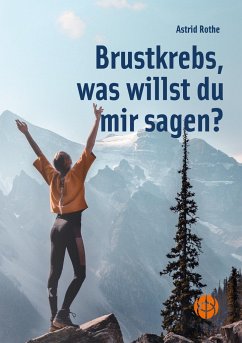 Brustkrebs, was willst du mir sagen? - Rothe, Astrid