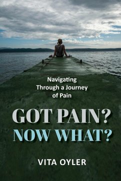 Got Pain? Now What? Navigating Through a Journey of Pain - Oyler, Vita