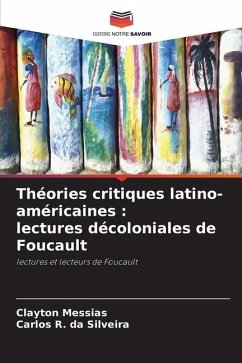 Théories critiques latino-américaines : lectures décoloniales de Foucault - Messias, Clayton;da Silveira, Carlos R.