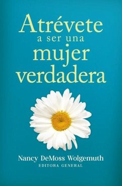 Atrévete a Ser Una Mujer Verdadera (Becoming a True Woman) - DeMoss Wolgemuth, Nancy