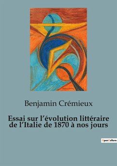 Essai sur l¿évolution littéraire de l¿Italie de 1870 à nos jours - Crémieux, Benjamin