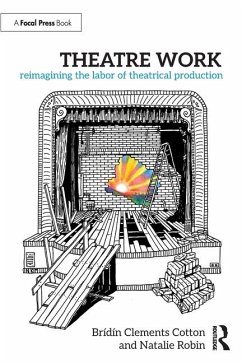 Theatre Work: Reimagining the Labor of Theatrical Production - Clements Cotton, Bridin; Robin, Natalie