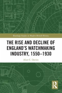 The Rise and Decline of England's Watchmaking Industry, 1550-1930 - Davies, Alun C.