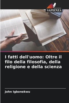 I fatti dell'uomo: Oltre il filo della filosofia, della religione e della scienza - Igbonekwu, John