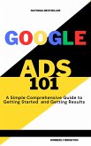 Google Ads 101 A simple Comprehensive Guide to Getting started and Gettig Results (eBook, ePUB)