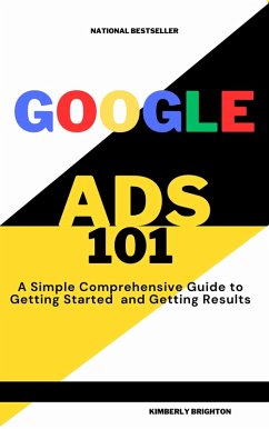 Google Ads 101 A simple Comprehensive Guide to Getting started and Gettig Results (eBook, ePUB) - Brighton, Kimberly