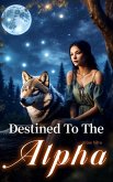 Destined To The Alpha (eBook, ePUB) Destined To The Alpha (eBook, ePUB)