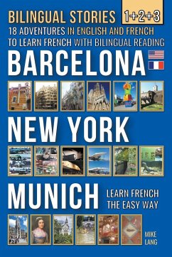 Bilingual Stories 1+2+3 - 18 Adventures in English and French to learn French with Bilingual Reading -Barcelona, New York, Munich - Lang, Mike