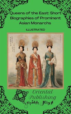 Queens of the East Short Biographies of Prominent Asian Monarchs (eBook, ePUB) - Publishing, Oriental