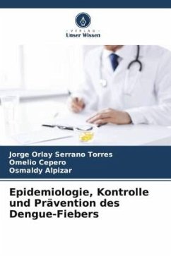 Epidemiologie, Kontrolle und Prävention des Dengue-Fiebers - Serrano Torres, Jorge Orlay;Cepero, Omelio;Alpizar, Osmaldy