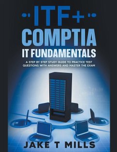 ITF+ CompTIA IT Fundamentals A Step by Step Study Guide to Practice Test Questions With Answers and Master the Exam - Mills, Jake T