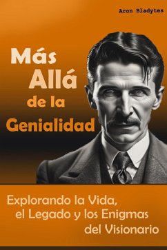 Nikola Tesla: Más Allá de la Genialidad - Explorando la Vida, el Legado y los Enigmas del Visionario (eBook, ePUB) - Bladytes, Historiador Aron